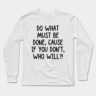 Take action! If you don't, who will? Long Sleeve T-Shirt